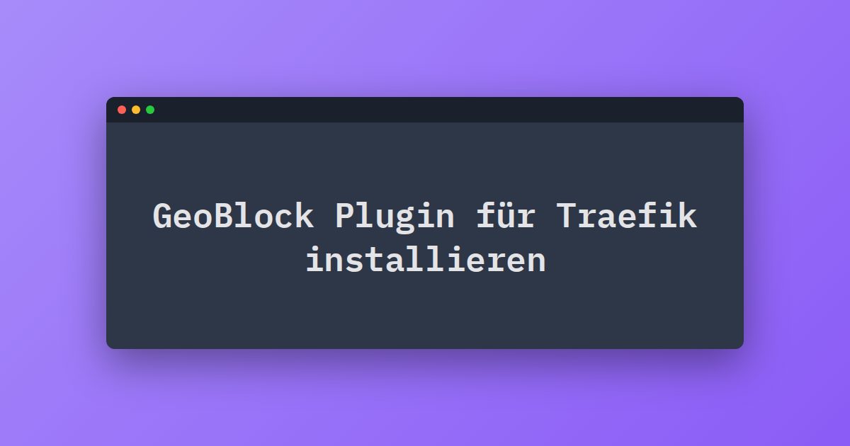 GeoBlock Plugin für Traefik installieren